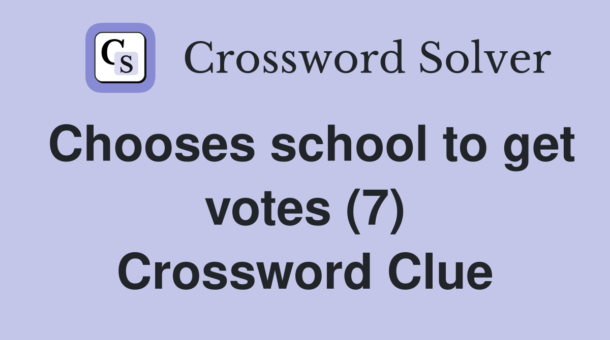 Chooses school to get votes (7) Crossword Clue