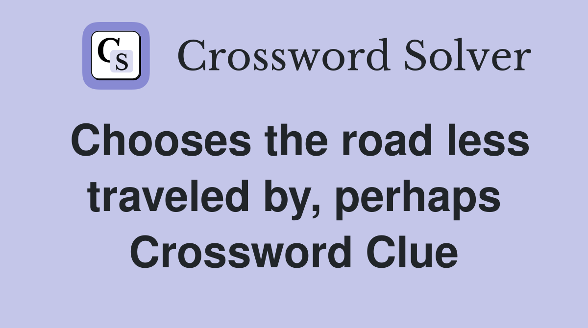 Chooses the road less traveled by, perhaps Crossword Clue