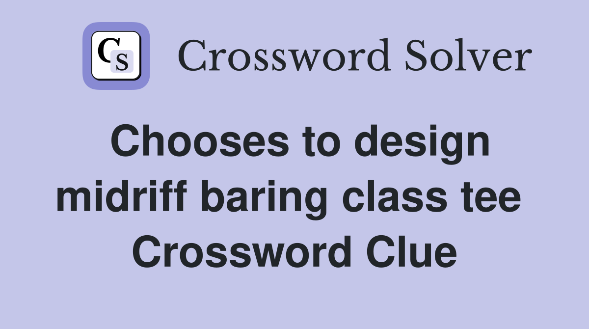 Chooses to design midriff baring class tee  Crossword Clue