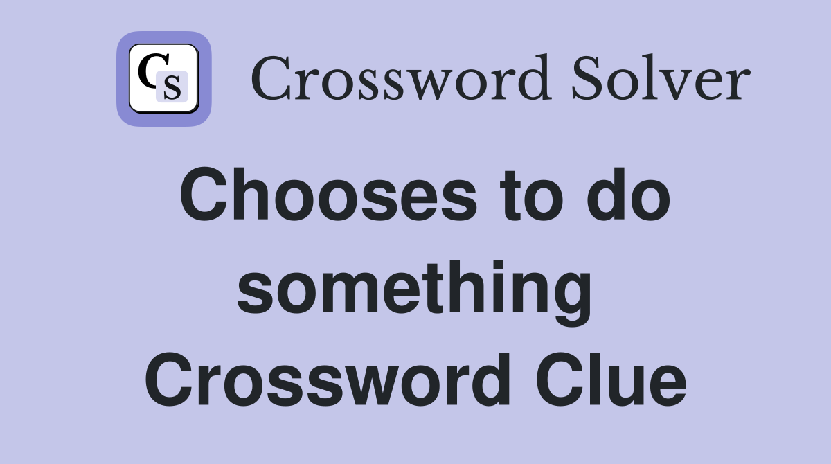 Chooses to do something Crossword Clue