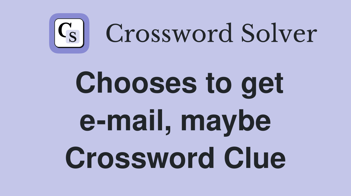 Chooses to get e-mail, maybe Crossword Clue