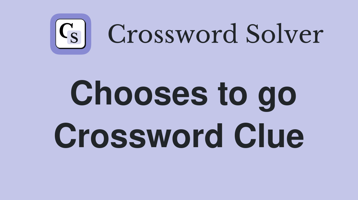 Chooses to go Crossword Clue