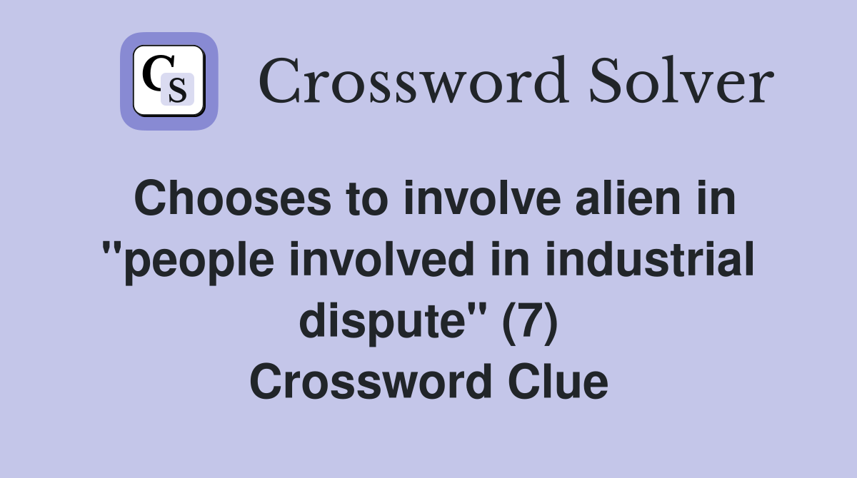 Chooses to involve alien in "people involved in industrial dispute" (7) Crossword Clue