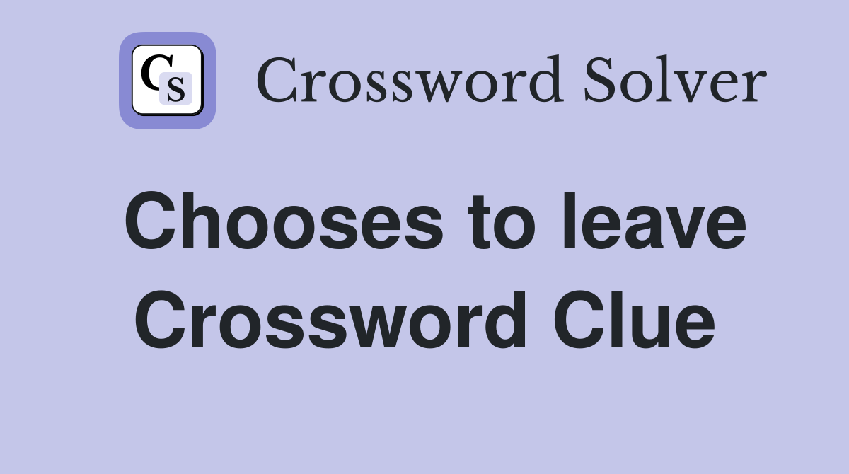 Chooses to leave Crossword Clue