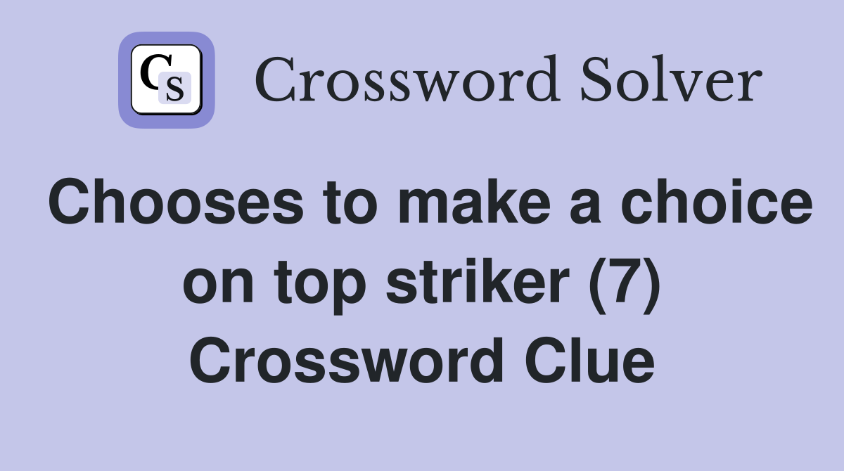 Chooses to make a choice on top striker (7) Crossword Clue
