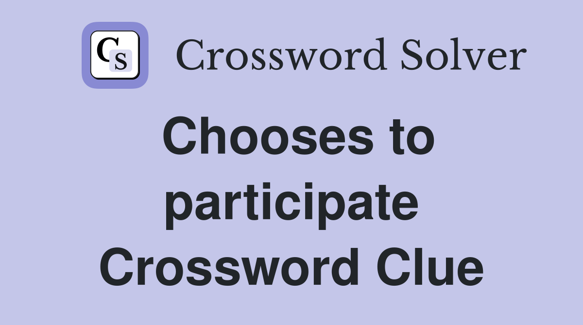 Chooses to participate Crossword Clue