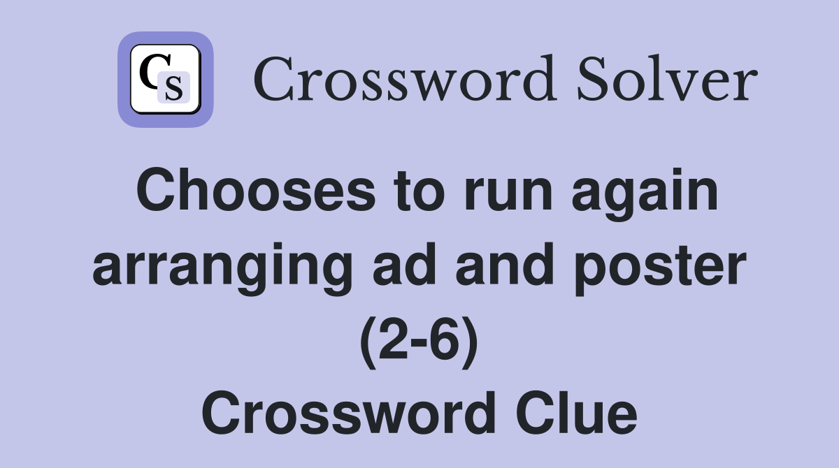 Chooses to run again arranging ad and poster (2-6) Crossword Clue