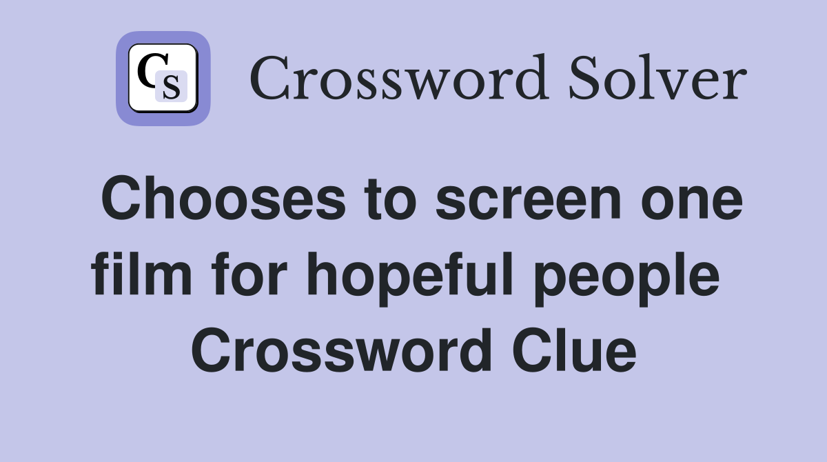 Chooses to screen one film for hopeful people  Crossword Clue