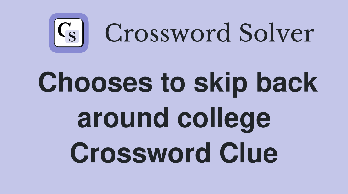 Chooses to skip back around college Crossword Clue