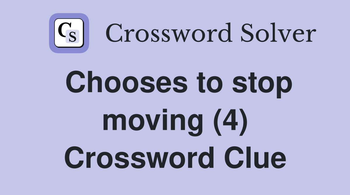 Chooses to stop moving (4) Crossword Clue