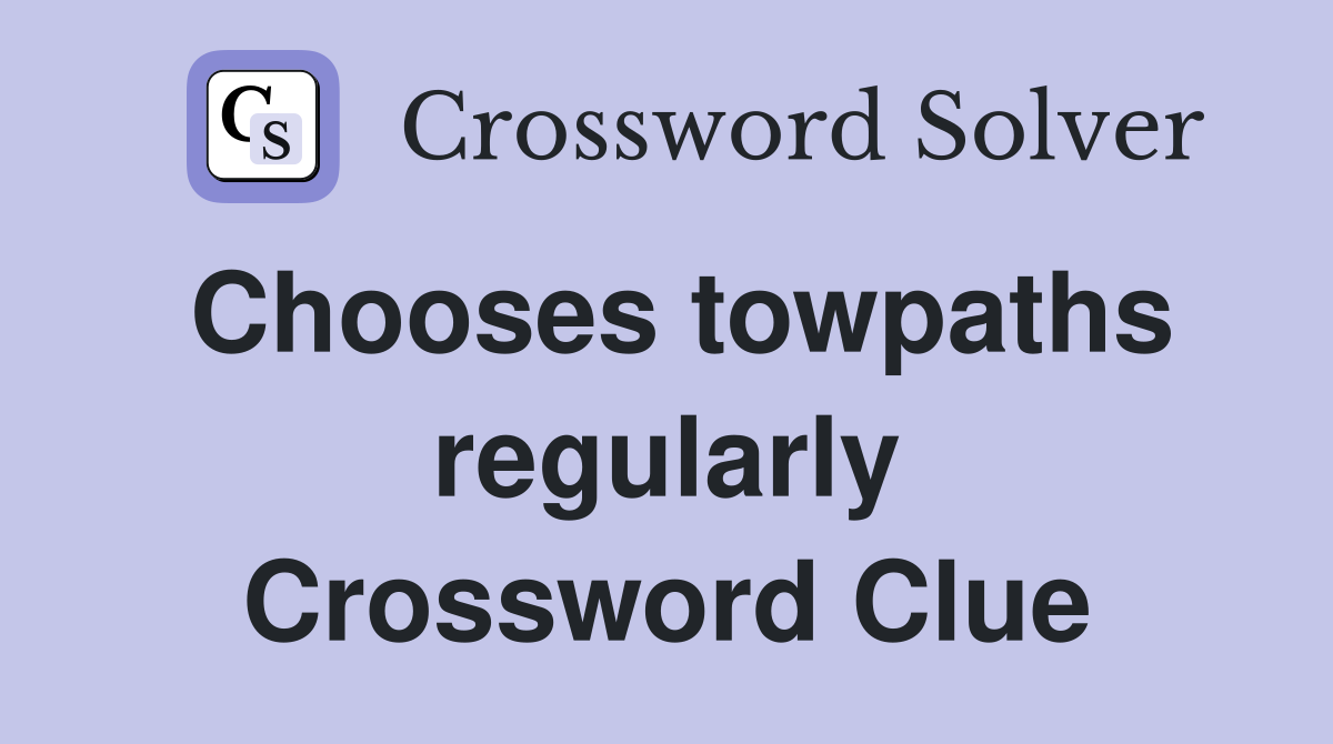Chooses towpaths regularly Crossword Clue