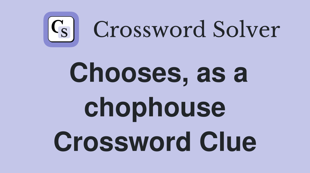 Chooses, as a chophouse Crossword Clue