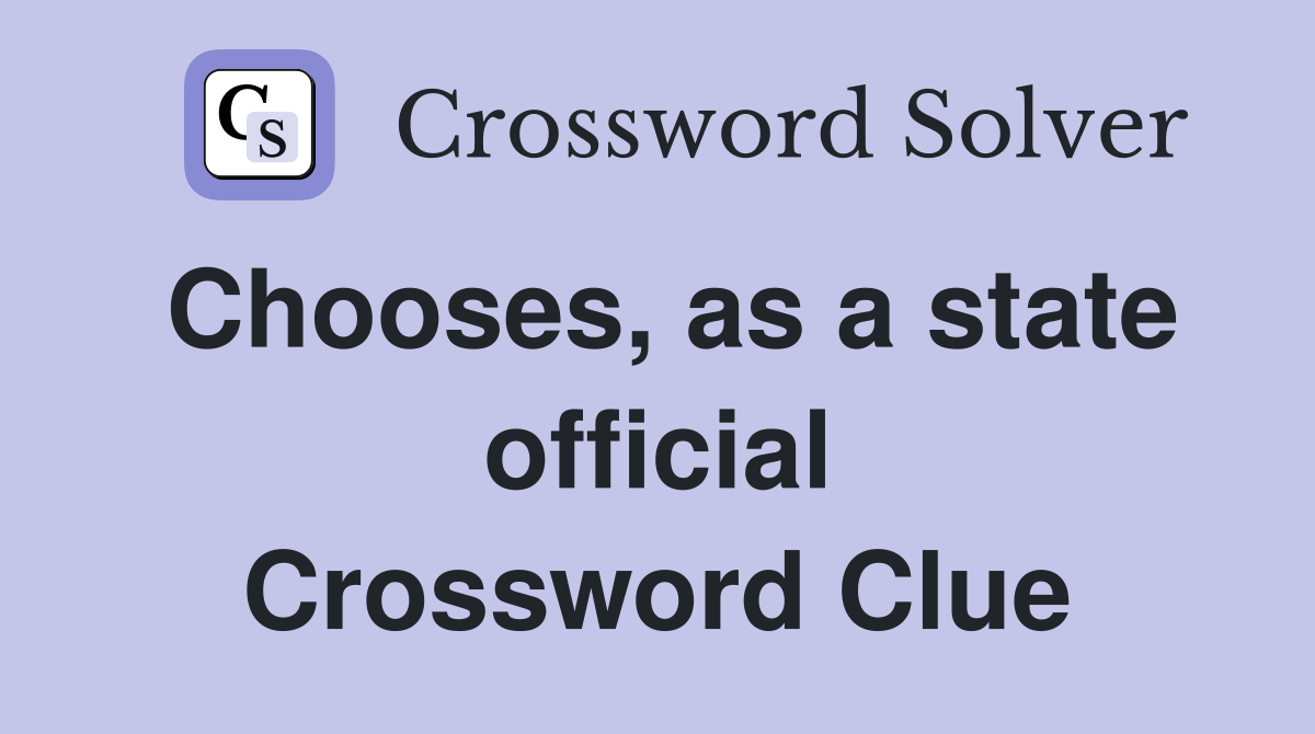 Chooses, as a state official Crossword Clue
