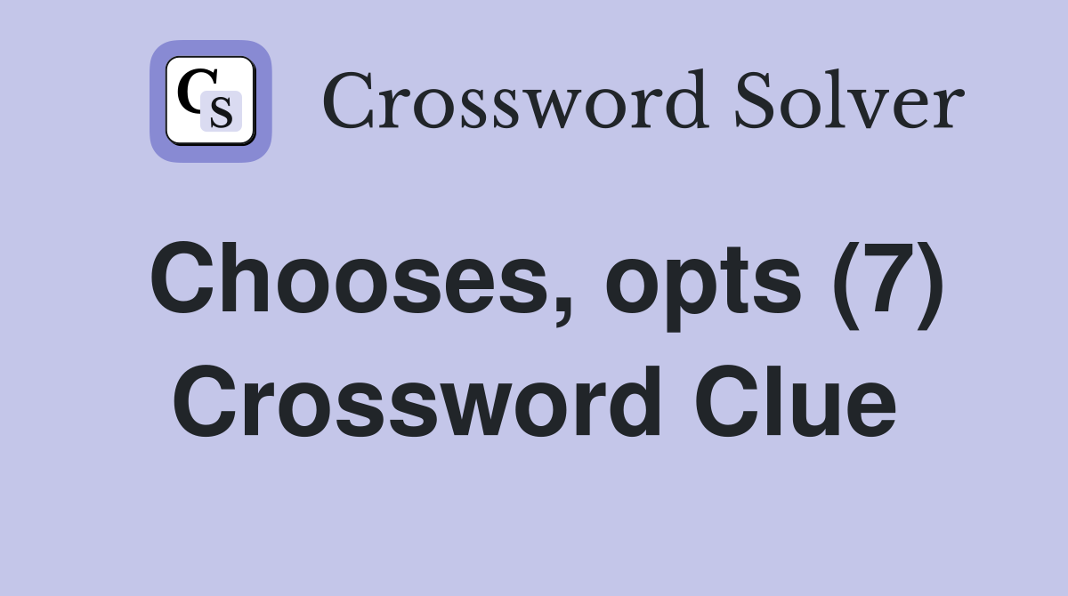 Chooses, opts (7) Crossword Clue