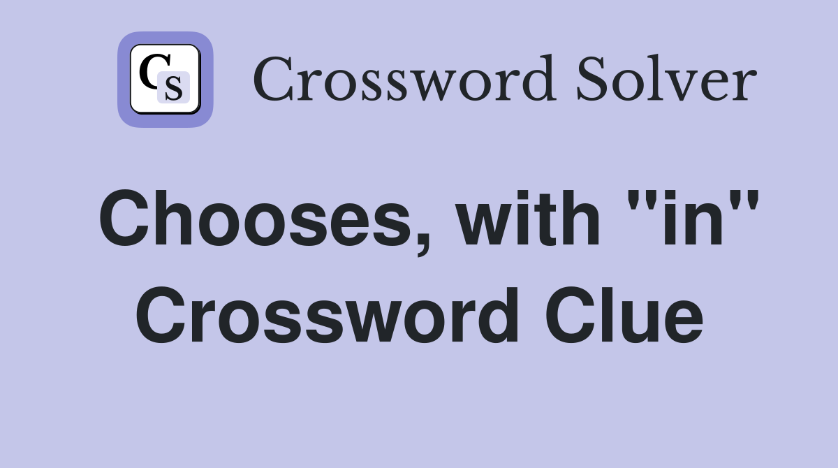 Chooses, with "in" Crossword Clue