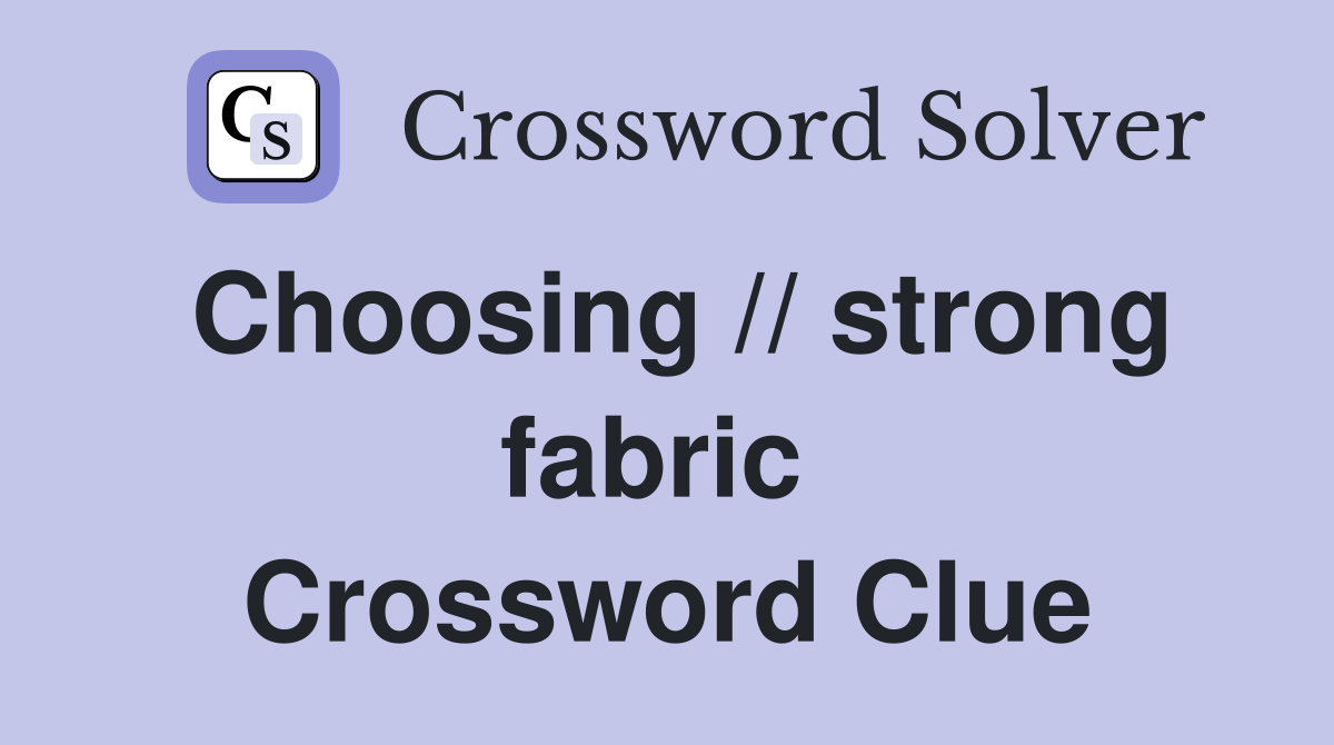 Choosing // strong fabric  Crossword Clue