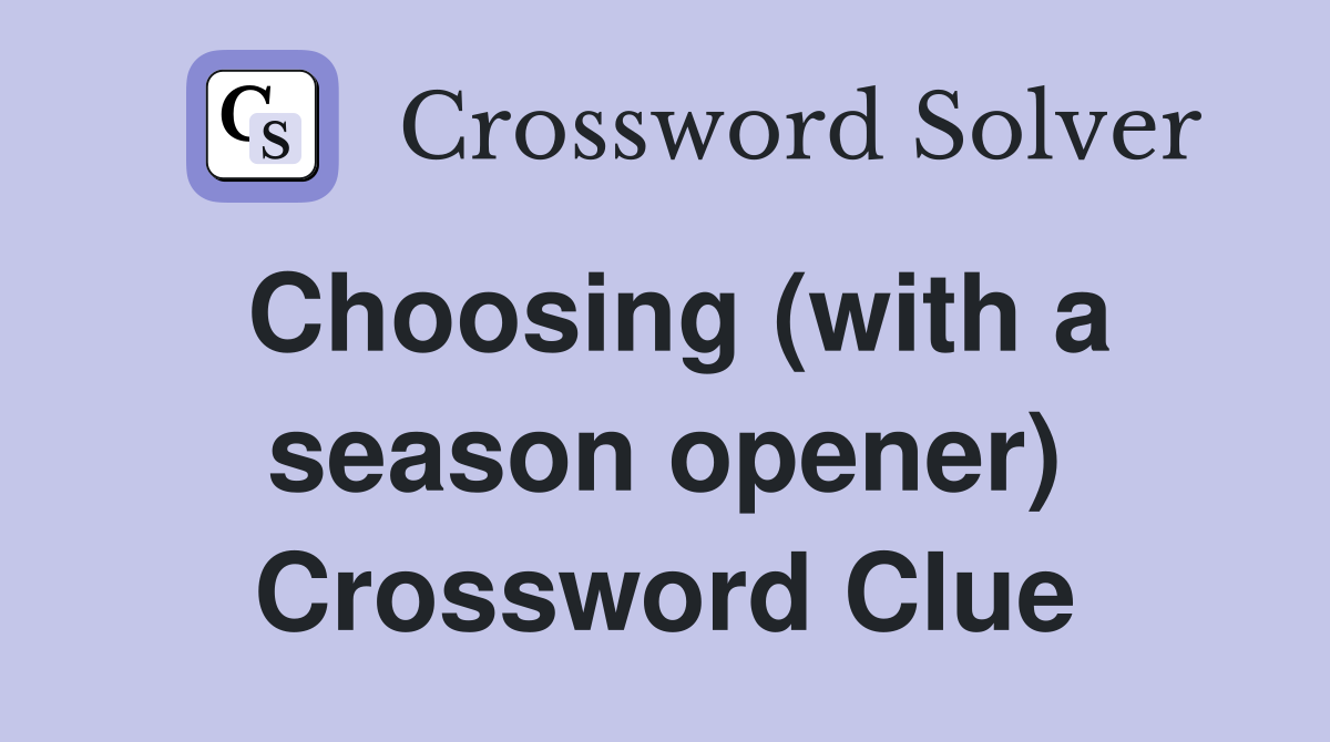 Choosing (with a season opener) Crossword Clue
