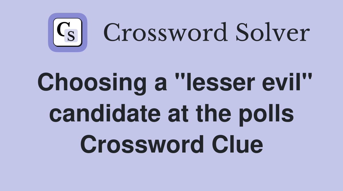 Choosing a "lesser evil" candidate at the polls Crossword Clue
