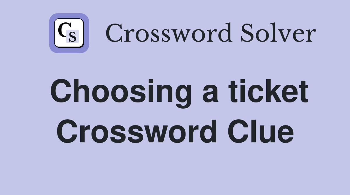 Choosing a ticket Crossword Clue