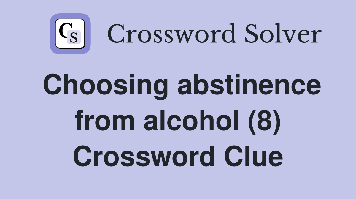 Choosing abstinence from alcohol (8) Crossword Clue