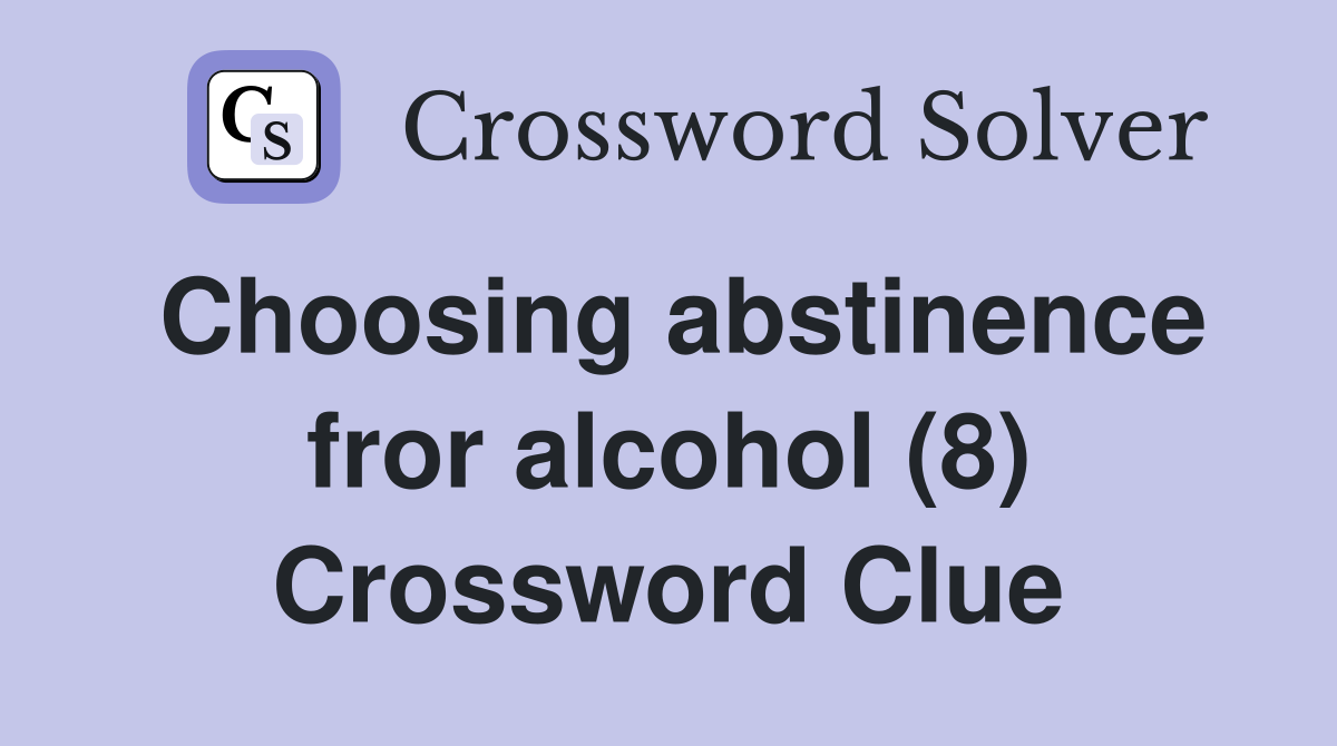 Choosing abstinence fror alcohol (8) Crossword Clue