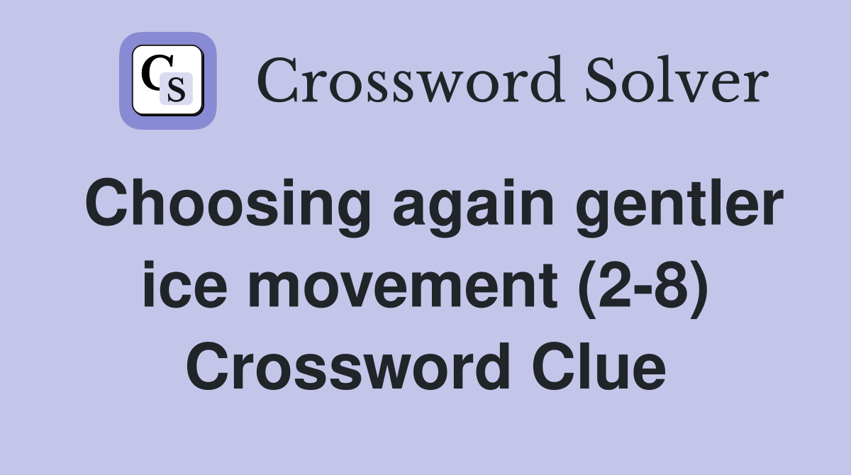 Choosing again gentler ice movement (2-8) Crossword Clue