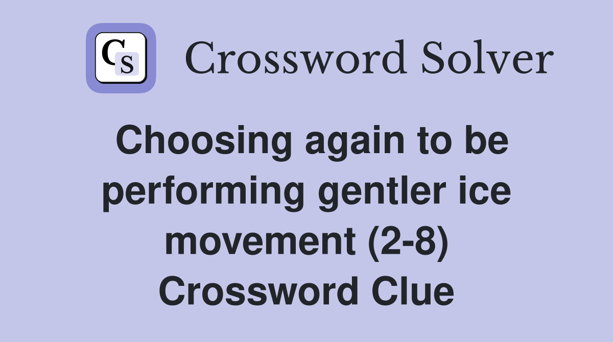 Choosing again to be performing gentler ice movement (2-8) Crossword Clue
