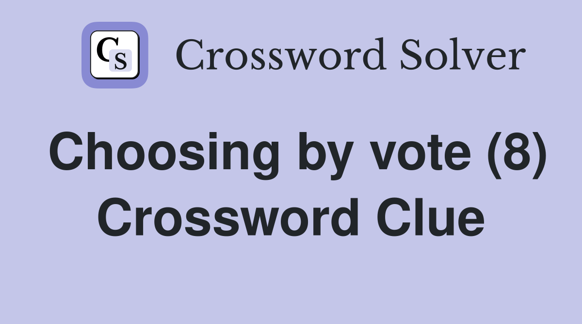 Choosing by vote (8) Crossword Clue