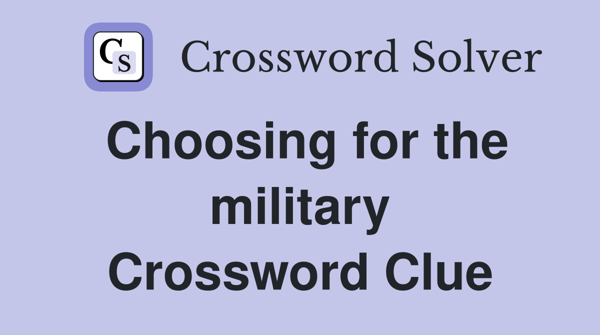 Choosing for the military Crossword Clue