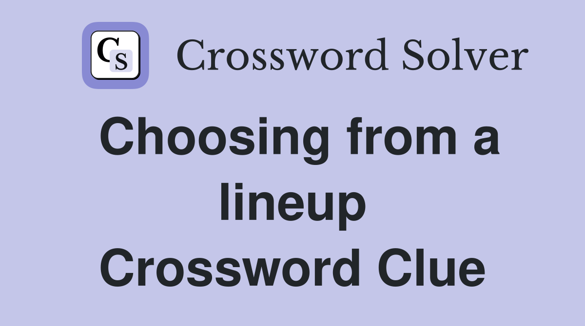 Choosing from a lineup Crossword Clue