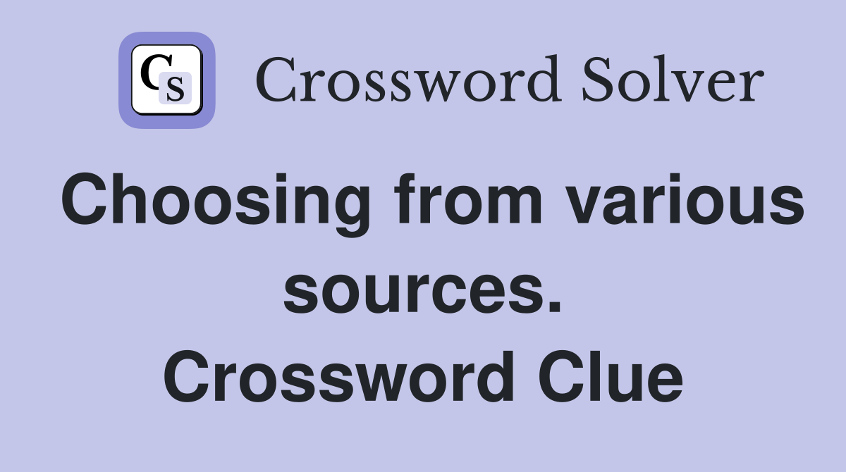 Choosing from various sources. Crossword Clue