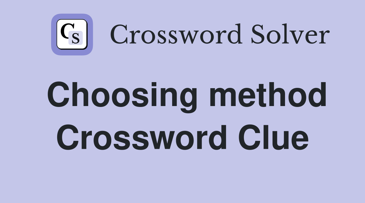 Choosing method Crossword Clue