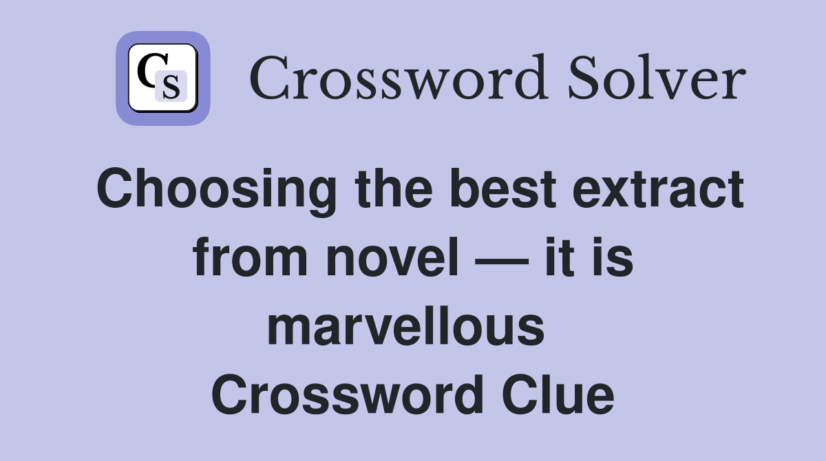 Choosing the best extract from novel — it is marvellous  Crossword Clue