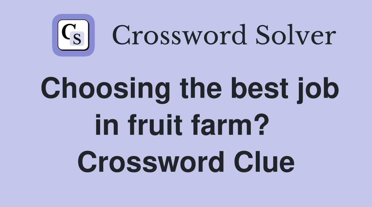 Choosing the best job in fruit farm?  Crossword Clue