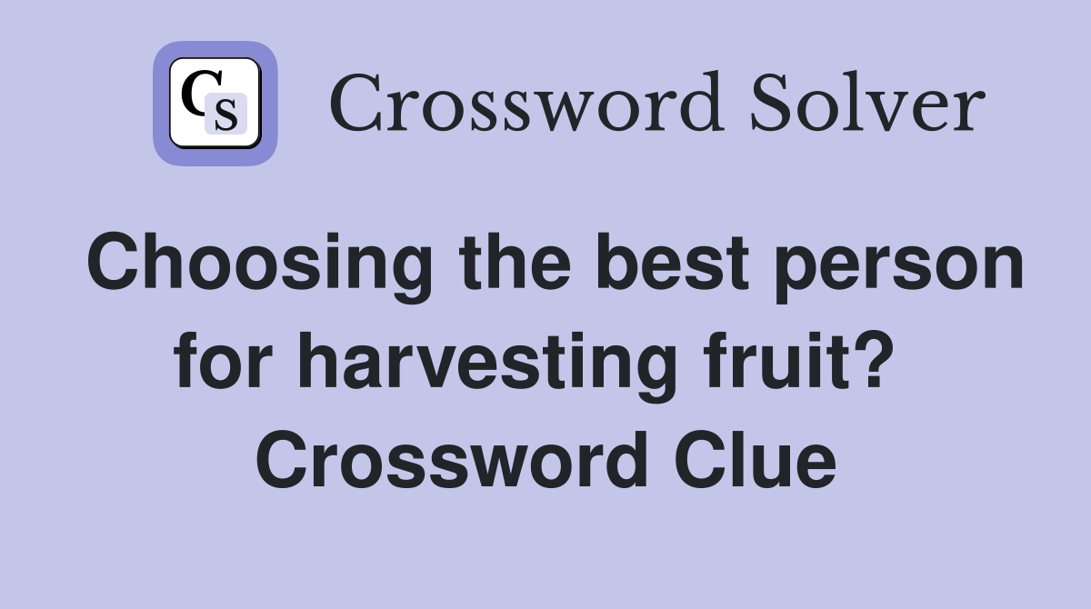 Choosing the best person for harvesting fruit?  Crossword Clue