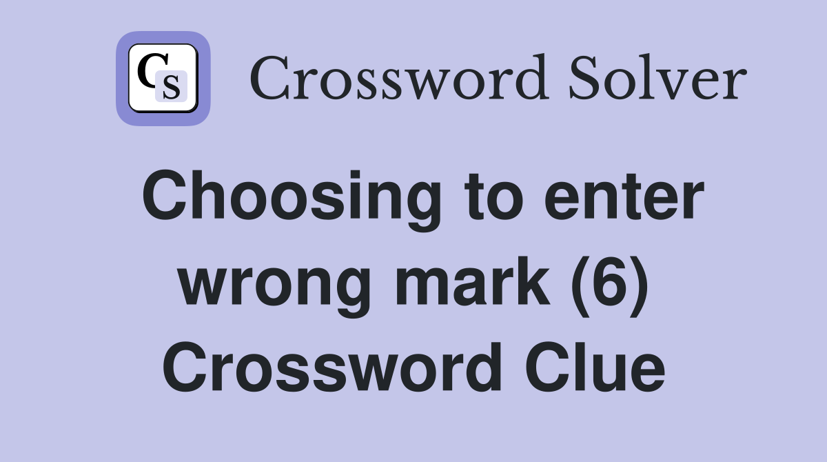 Choosing to enter wrong mark (6) Crossword Clue