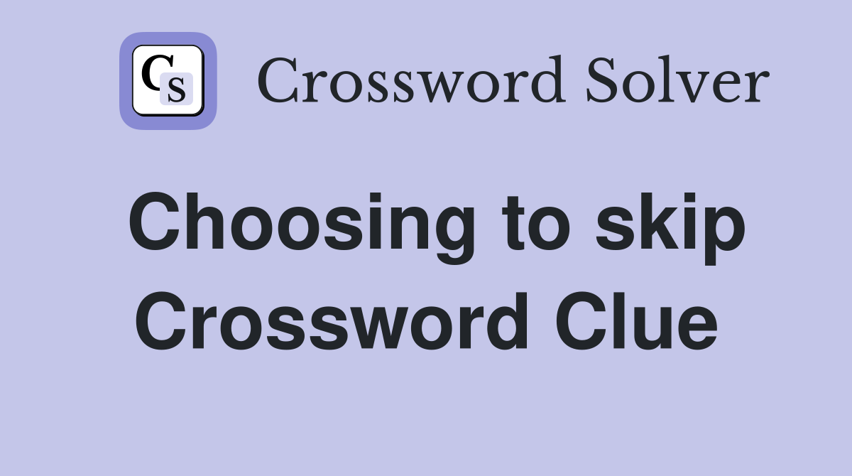 Choosing to skip Crossword Clue