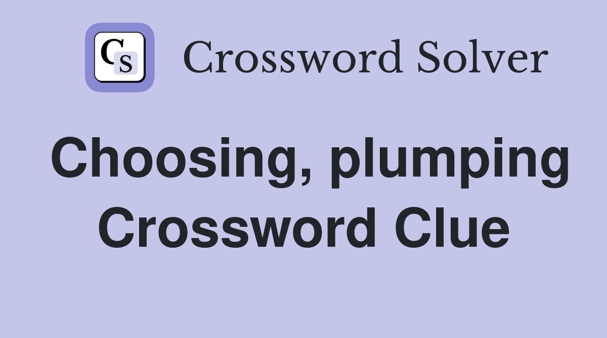 Choosing, plumping Crossword Clue