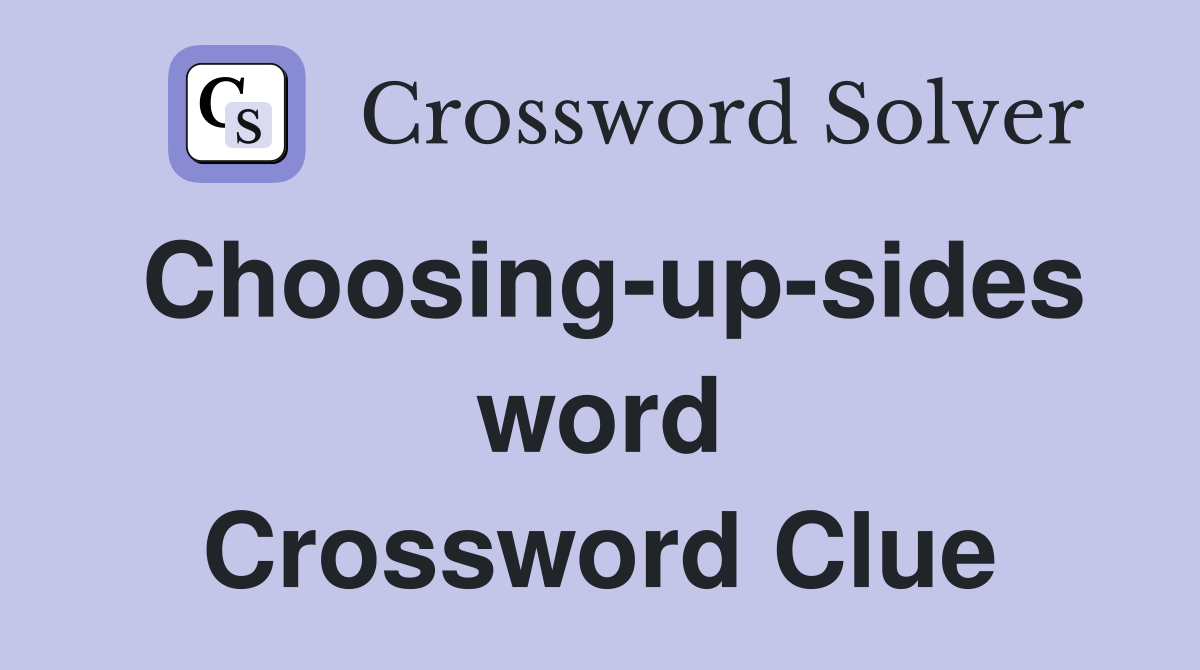 Choosing-up-sides word Crossword Clue