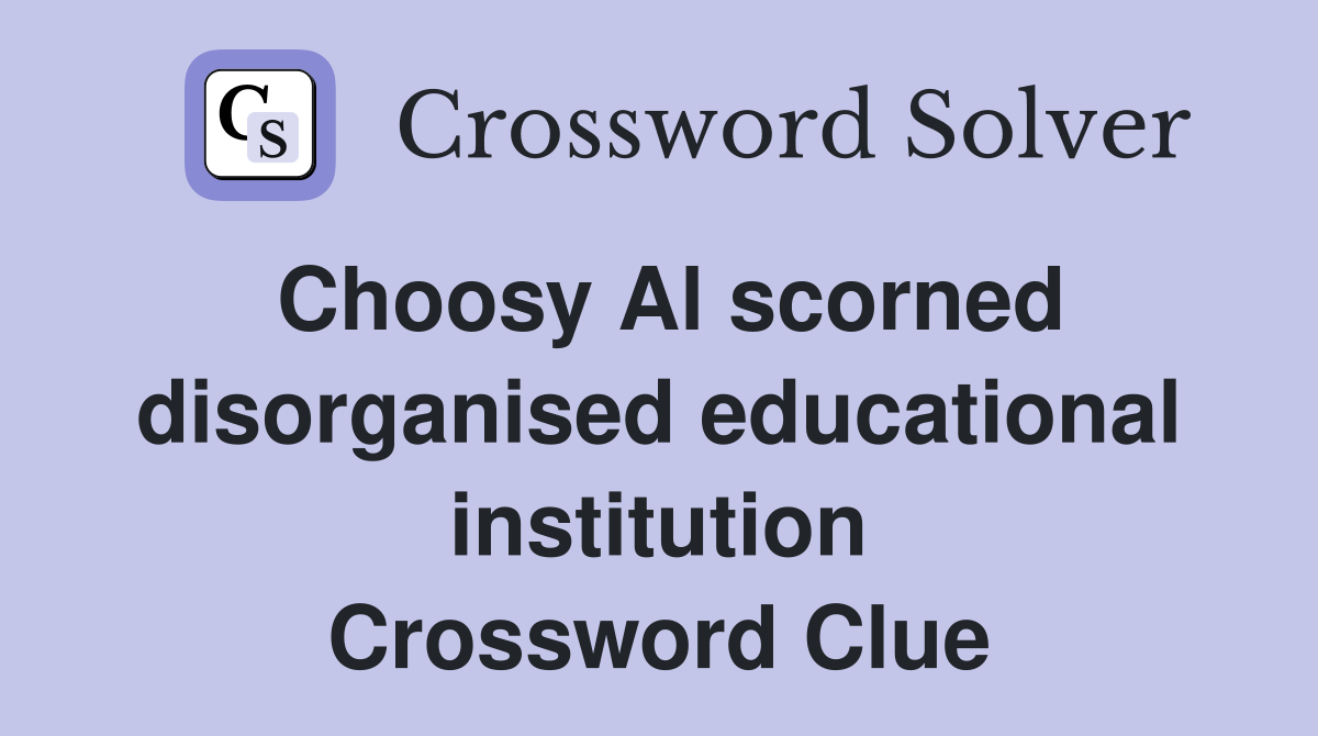 Choosy Al scorned disorganised educational institution Crossword Clue
