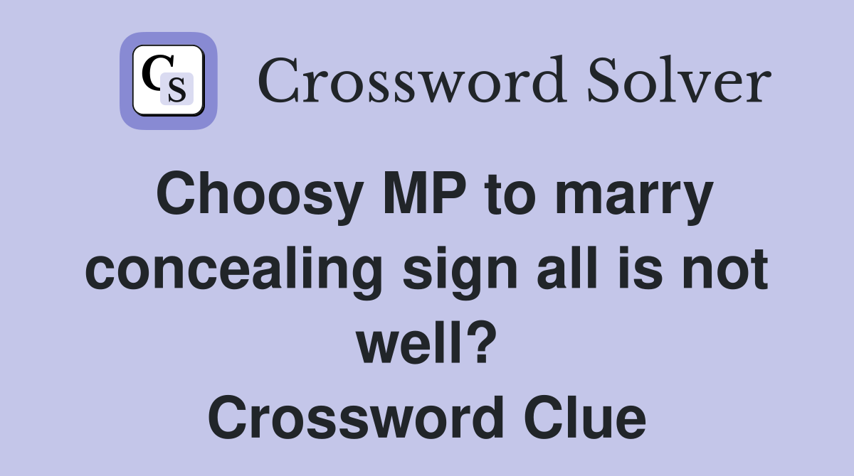 Choosy MP to marry concealing sign all is not well? Crossword Clue