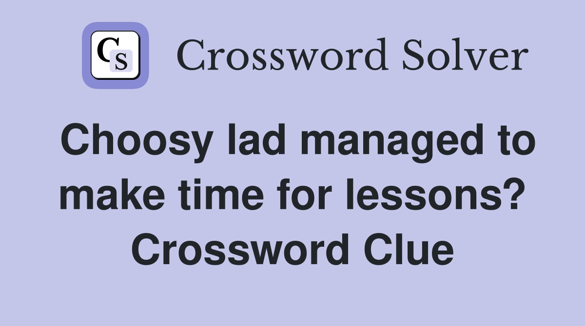 Choosy lad managed to make time for lessons? Crossword Clue