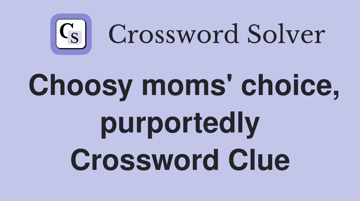 Choosy moms' choice, purportedly Crossword Clue