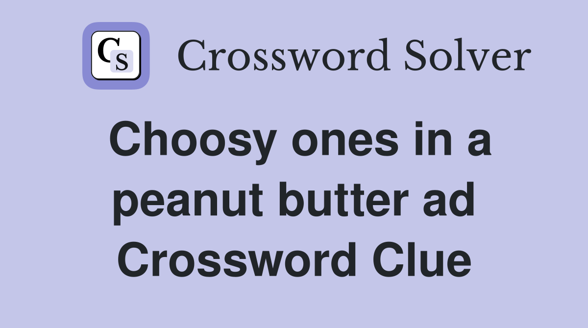 Choosy ones in a peanut butter ad Crossword Clue