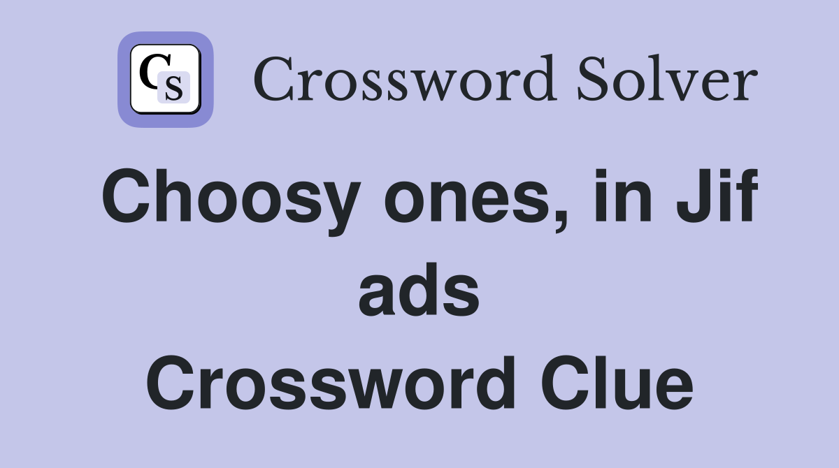 Choosy ones, in Jif ads Crossword Clue