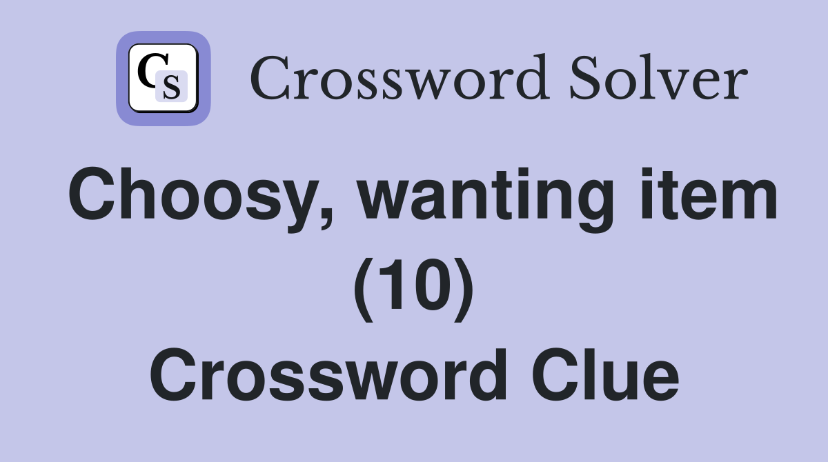 Choosy, wanting item (10) Crossword Clue