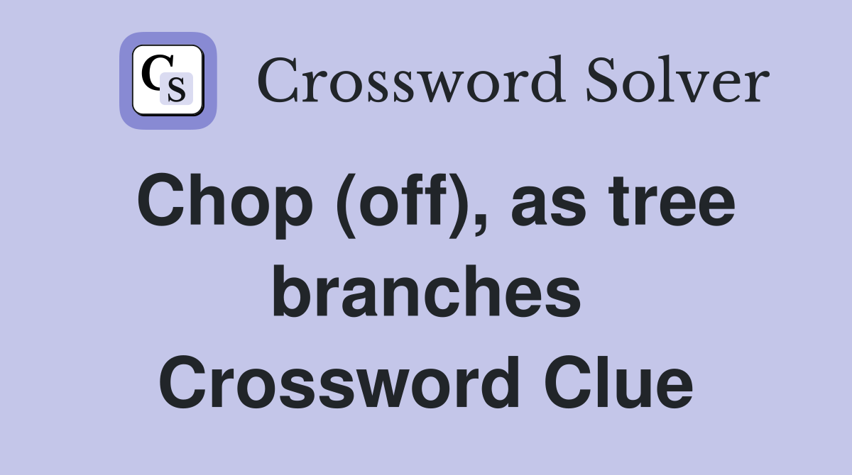 Chop (off), as tree branches Crossword Clue