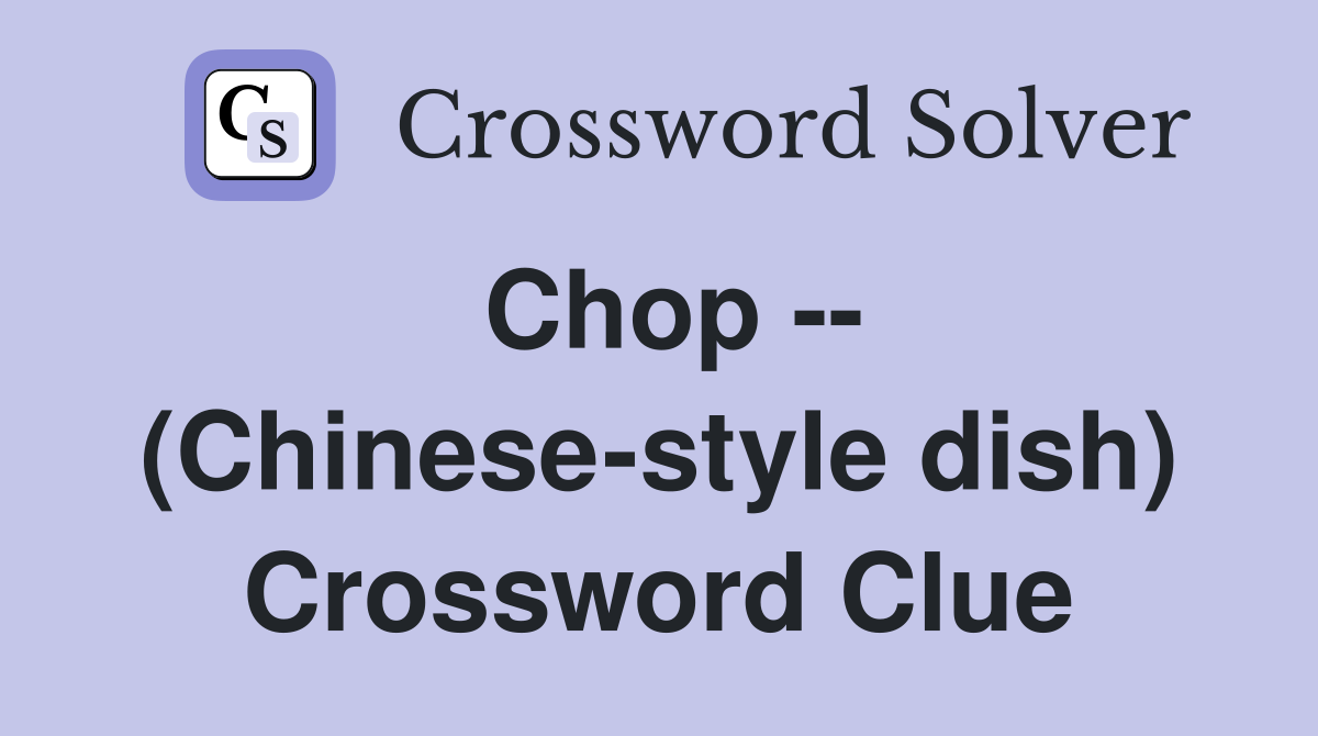 Chop -- (Chinese-style dish) Crossword Clue