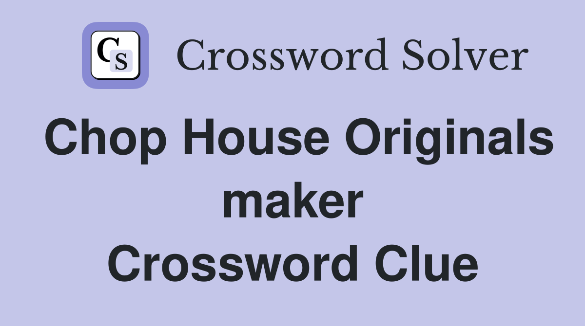 Chop House Originals maker Crossword Clue