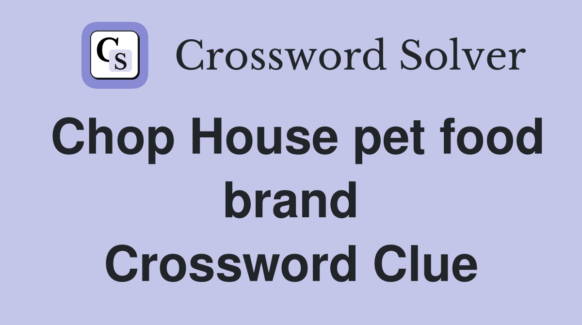 Chop House pet food brand Crossword Clue